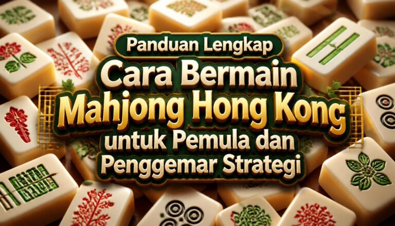 Panduan Lengkap Cara Bermain Mahjong Hong Kong untuk Pemula dan Penggemar Strategi